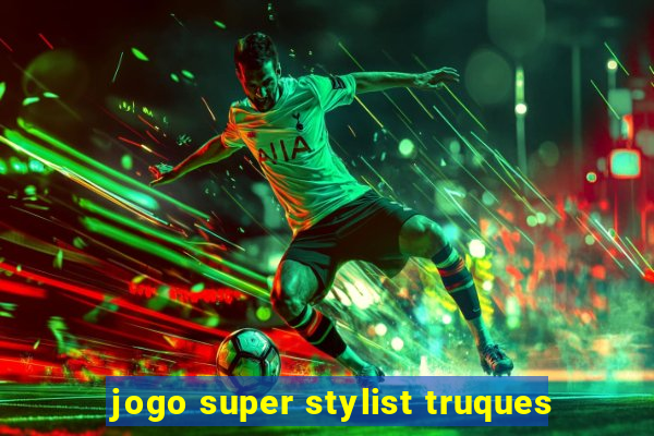 jogo super stylist truques